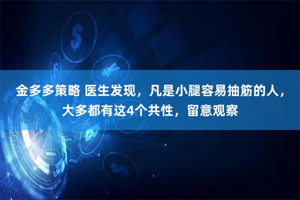 金多多策略 医生发现，凡是小腿容易抽筋的人，大多都有这4个共性，留意观察
